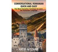 Conversational Romanian Quick and Easy: The Most Innovative Technique to Learn the Romanian Language