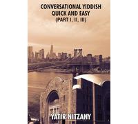 Conversational Yiddish Quick and Easy: Part 1, 2 and 3: The Most Innovative Technique to Learn the Yiddish Language