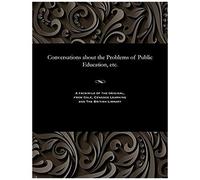 Conversations About The Problems Of Public Education, Etc.