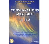Conversations avec Dieu : Le Jeu, Faisons jouer notre libre arbitre en transformant nos émotions et devenons maîtres du jeu de notre vie
