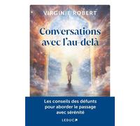 Conversations avec l'au-delà Les conseils des défunts pour aborder le passage avec sérénité - Virginie Robert - Leduc S. - broché - Guide