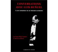 Conversations avec Luis Bunuel. Il est dangereux de se pencher au-dedans