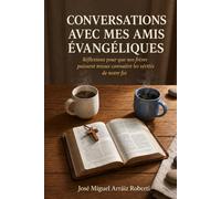 Conversations avec mes amis évangéliques: Réflexions pour que nos frères puissent mieux connaître les vérités de notre foi