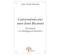 Conversations avec mon chien bécassier: EN ANNEXE « LE DÉCALOGUE DU BÉCASSIER »