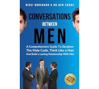 CONVERSATIONS BETWEEN MEN: A Comprehensive Guide to Decipher the Male Code, think like a Man, and Build a Lasting Relationship with Him