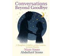 Conversations Beyond Goodbye: A Daughter, A Father, and the Lessons Between Worlds