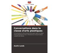 Conversations dans la classe d'arts plastiques: Conversations informelles entre pairs dans la classe d'arts plastiques et leur influence sur les processus créatifs des élèves