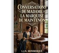 Conversations de madame la Marquise de Maintenon: Les conversations spirituelles et morales de Madame de Maintenon, figure influente à la cour de ... l'éducation et la société du 17ème siècle.