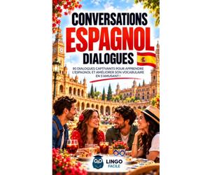 Conversations ESPAGNOL Dialogues: 80 DIALOGUES captivants pour apprendre l'ESPAGNOL et améliorer son vocabulaire en s’amusant !