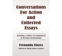 Conversations For Action and Collected Essays: Instilling a Culture of Commitment in Working Relationships Flores, Fernando (Auteur)