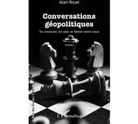 Alain Rouet – Conversations géopolitiques – Ou comment (ne pas) se fâcher entre amis – Broché
