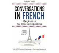Conversations in French for Beginners: 50 Short French Dialogues for Everyday Life - With Translations, Pronunciation & Questions.