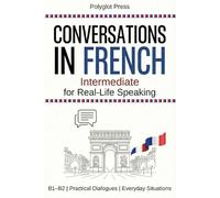 Conversations in French for Intermediate: 50 Short French Dialogues for Everyday Life - With Translations, Pronunciation & Questions.
