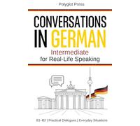 Conversations in German for Intermediate: 50 Short German Dialogues for Everyday Life - With Translations, Pronunciation & Questions.