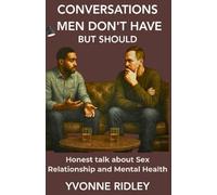 Conversations Men Don’t Have - But Should: Real Talk on Sex, Relationships, and Mental Health