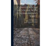 Conversations Of Goethe With Eckermann And Soret;: 1