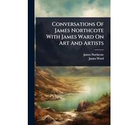 Conversations Of James Northcote With James Ward On Art And Artists