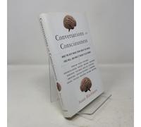 Conversations on Consciousness: What the Best Minds Think About the Brain, Free Will, And What It Means to Be Human