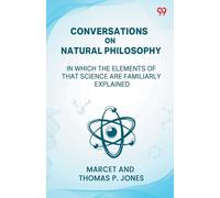 Conversations On Natural Philosophy In Which The Elements Of That Science Are Familiarly Explained