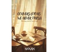 Conversations We Never Finish: Unsent Letters & Unfinished Conversations, Reflections on Friends Who Drifted, Love That Faded & the Words We Never Said