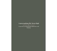 Conversations We Never Had: A Journal for Relationship Reflection and Healing