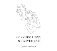 Conversations We Never Had: Poems of Love, Loss and Unspoken Words