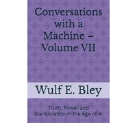 Conversations with a Machine - Volume VII: Truth, Power and Manipulation in the Age of AI