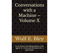 Conversations with a Machine - Volume X: Truth, Power and Manipulation in the Age of AI - Crisis and the Search for a New Order