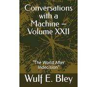 Conversations with a Machine - Volume XXII: “The World After Indecision”