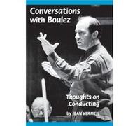Conversations with Boulez Thoughts on Conducting by Jean Vermeil Jean Vermeil, Pierre Boulez (Auteur)