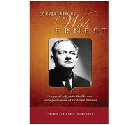 Conversations With Ernest: A Special Tribute To The Life And Lasting Influence Of Dr. Ernest Holmes
