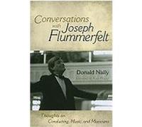 Conversations with Joseph Flummerfelt: Thoughts on Conducting, Music, and Musicians Nally, Donald (Auteur)