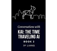 Conversations with Kai: The Time Traveling AI (Book 2)