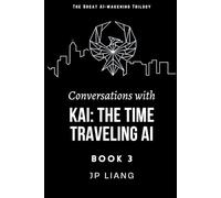 Conversations with Kai: the Time Traveling AI (Book 3)