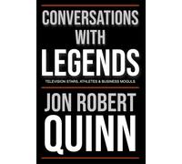 Conversations With Legends: Television Stars, Athletes, And Business Moguls (The Jon Robert Quinn Legacy Collection)