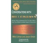 Conversations with Millionaires: What Millionaires Do To Get Rich, That You Never Learned About In School!