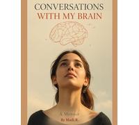 Conversations with my brain: Living Between Neurology, Emotion, and Self-Discovery