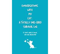 Conversations With My cat: A Totally One-Sided Survival Log: If I Don’t Write It Down, Who Will Believe Me?
