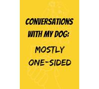 "Conversations with My Dog: Mostly One-Sided": A Funny, Relatable Journal for Pet Parents. - Perfect for Tracking Vet Visits, Cute Moments, and Bark Therapy
