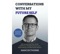 Conversations with My Future Self: Life Lessons from Your 40, 60, and 80-Year-Old Self on Career, Love, Health, Money, and What Really Matters