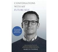 Conversations with My Future Self: Life Lessons from Your 40, 60, and 80-Year-Old Self on Career, Love, Health, Money, and What Really Matters
