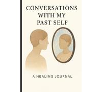 Conversations with my Past Self: A Healing Journal