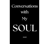 Conversations with My Soul: A journal to document the answers to the questions you have for your soul.