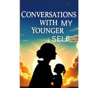 Conversations with My Younger Self: Letters, Reflections, and Healing Words for the Child I Once Was