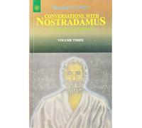 Conversations With Nostradamus (Vol 3): His Prophecies Explained