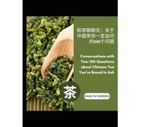 Conversations with Tea: 100 Questions about Chinese Tea You’re Bound to Ask: Exploring the Heritage, Rituals, and Joy of Tea