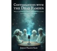 Conversations With the Dead Famous: "What if the greatest figures of history had one last word?"