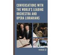 Conversations with the Worlds Leading Orchestra and Opera Librarians by Patrick Lo Inconnu (Auteur)