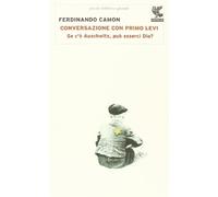 Conversazione con Primo Levi. Se c'è Auschwitz, può esserci Dio?