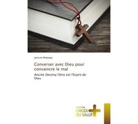Converser avec Dieu pour convaincre le mal Ancrée Destiny l'être est l'Esprit de Dieu - Jackson Mobango - Croix Du Salut - Poche - Essai